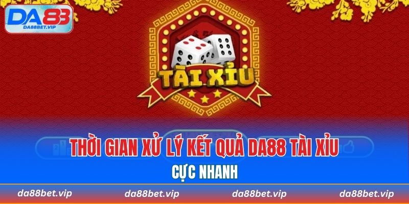 Thời gian xử lý kết quả DA88 Tài Xỉu cực nhanh