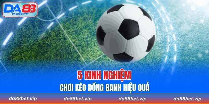 5 kinh nghiệm chơi kèo đồng banh hiệu quả