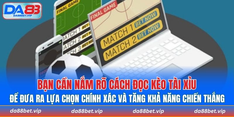 Bạn cần nắm rõ cách đọc kèo tài xỉu