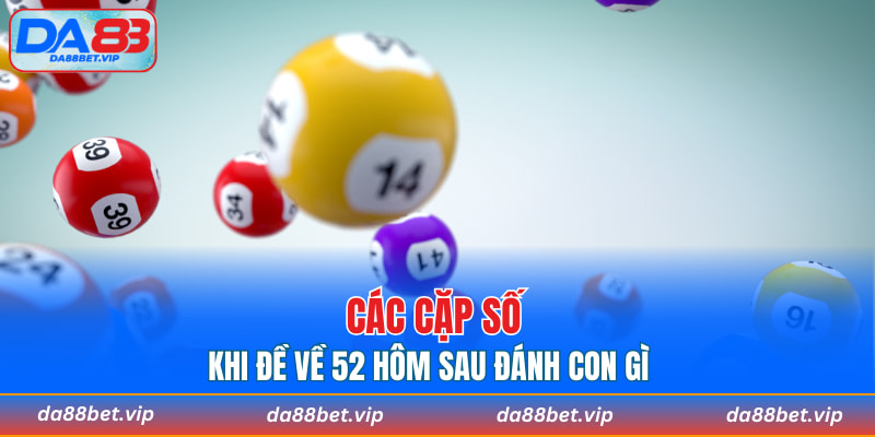 Các cặp số khi đề về 52 hôm sau đánh con gì