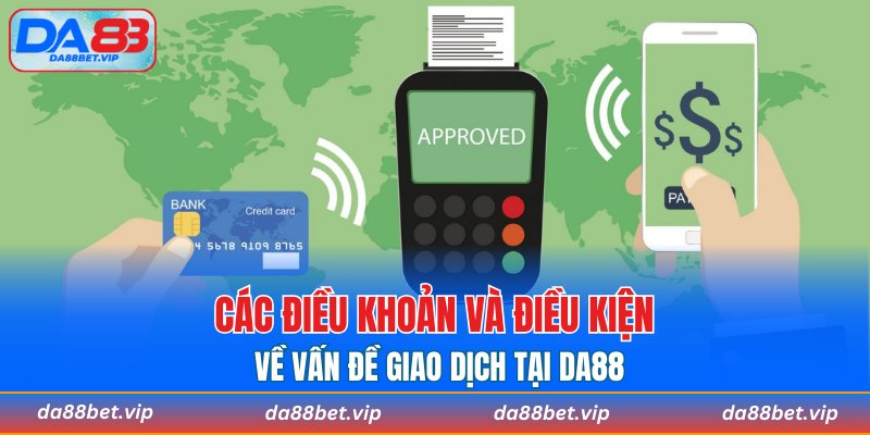 Các điều khoản và điều kiện về vấn đề giao dịch tại DA88
