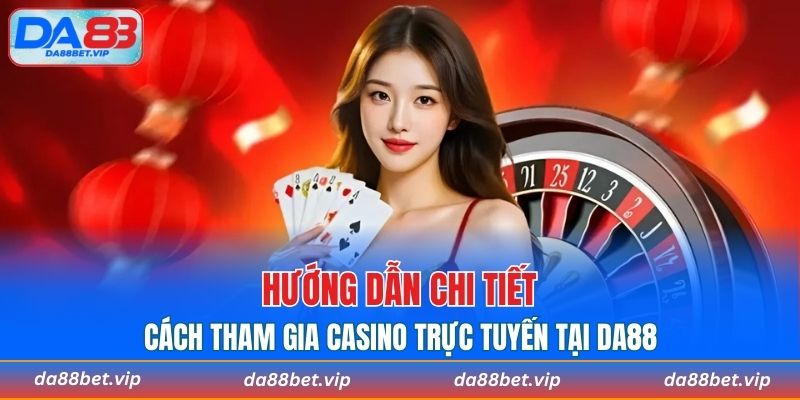 Cách tham gia casino trực tuyến tại nhà cái đơn giản