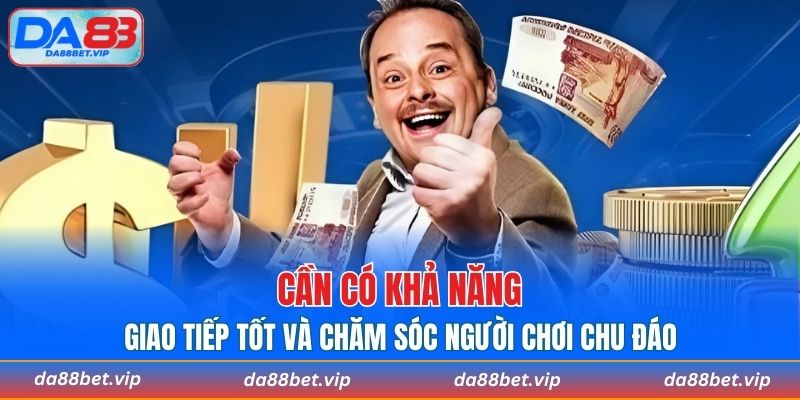 Cần có khả năng giao tiếp tốt và chăm sóc người chơi chu đáo