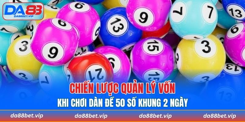 Chiến lược quản lý vốn khi chơi dàn đề 50 số khung 2 ngày