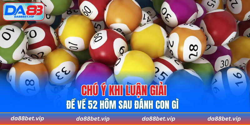 Chú ý khi luận giải đề về 52 hôm sau đánh con gì