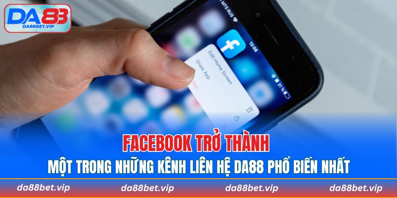 Facebook trở thành một trong những kênh liên hệ DA88 phổ biến nhất