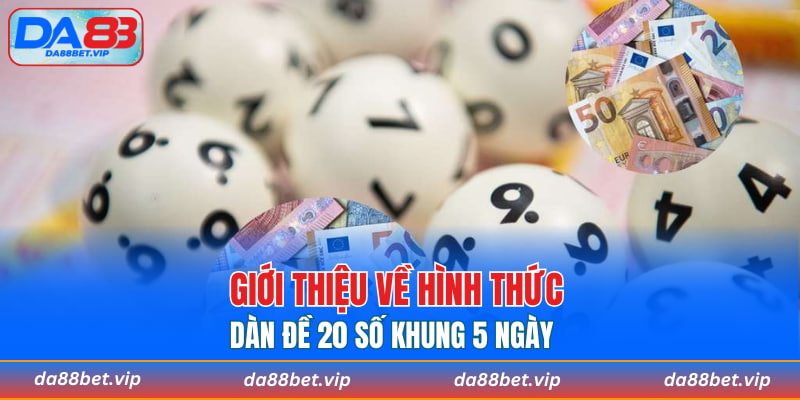 Giới thiệu về hình thức dàn đề 20 số khung 5 ngày