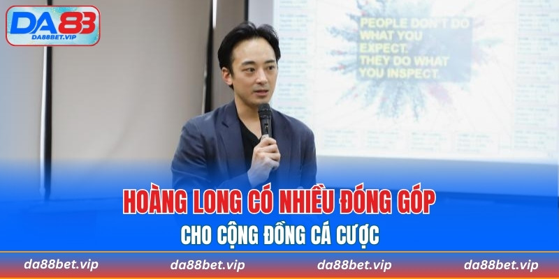 Hoàng Long có nhiều đóng góp cho cộng đồng cá cược