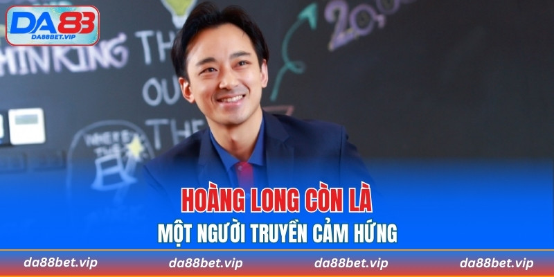 Hoàng Long còn là một người truyền cảm hứng