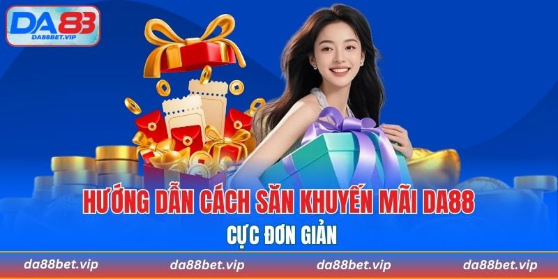 Hướng dẫn cách săn khuyến mãi DA88 cực đơn giản