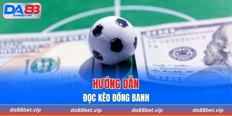 Hướng dẫn đọc kèo đồng banh