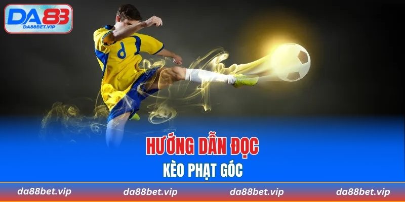 Hướng dẫn đọc kèo phạt góc