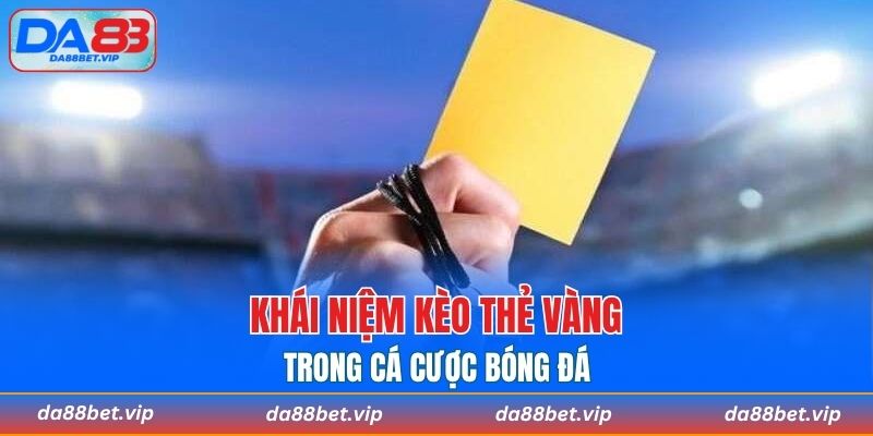 Khái niệm kèo thẻ vàng trong cá cược bóng đá