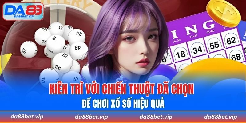 Kiên trì với chiến thuật đã chọn để chơi xổ số hiệu quả