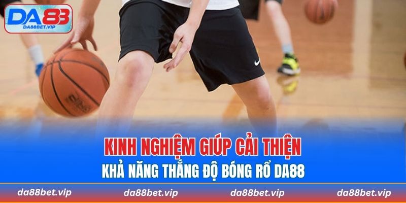 Kinh nghiệm giúp cải thiện khả năng thắng độ bóng rổ DA88