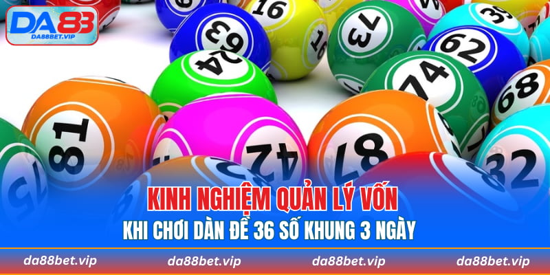 Kinh nghiệm quản lý vốn khi chơi dàn đề 36 số khung 3 ngày