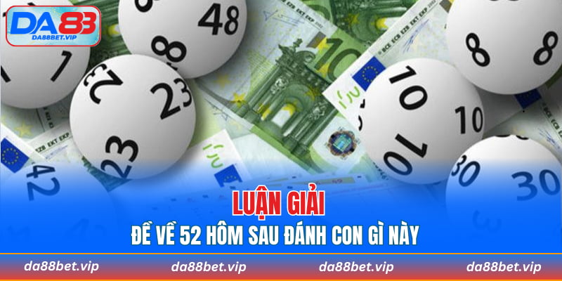 Luận giải đề về 52 hôm sau đánh con gì