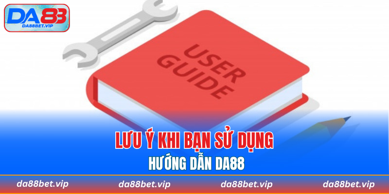 Lưu ý khi bạn sử dụng hướng dẫn DA88