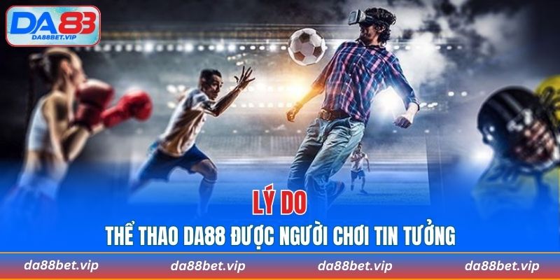 Lý do khiến thể thao DA88 được người chơi tin tưởng