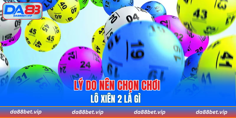 Lý do nên chọn chơi lô xiên 2 là gì