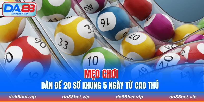 Mẹo chơi dàn đề 20 số khung 5 ngày từ cao thủ