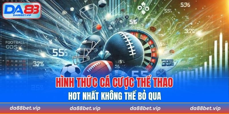 Một số hình thức cá cược thể thao hot nhất không thể bỏ qua