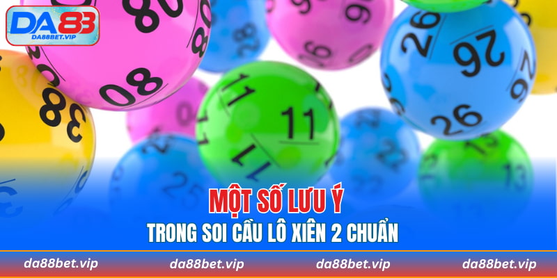 Một số lưu ý trong soi cầu lô xiên 2 chuẩn