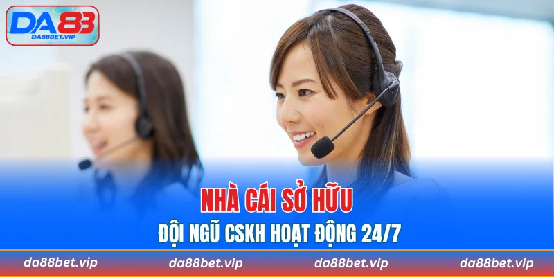 Nhà cái sở hữu đội ngũ CSKH hoạt động 24/7