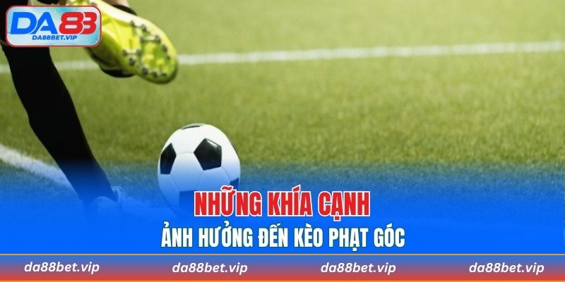 Những khía cạnh ảnh hưởng đến kèo phạt góc