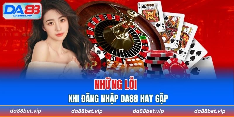 Những lỗi khi đăng nhập DA88 hay gặp