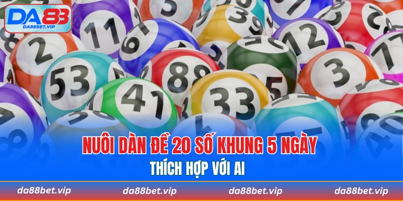 Nuôi dàn đề 20 số khung 5 ngày thích hợp với ai