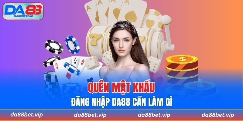 Quên mật khẩu đăng nhập DA88 cần làm gì?