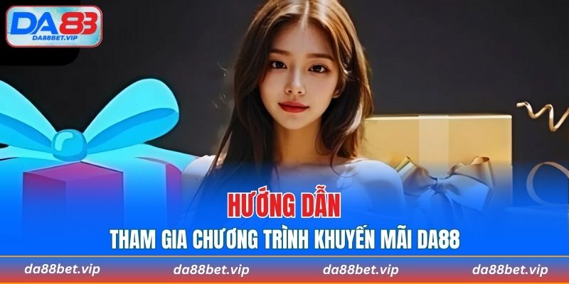 Quy trình tham gia nhận thưởng từ chương trình khuyến mãi DA88