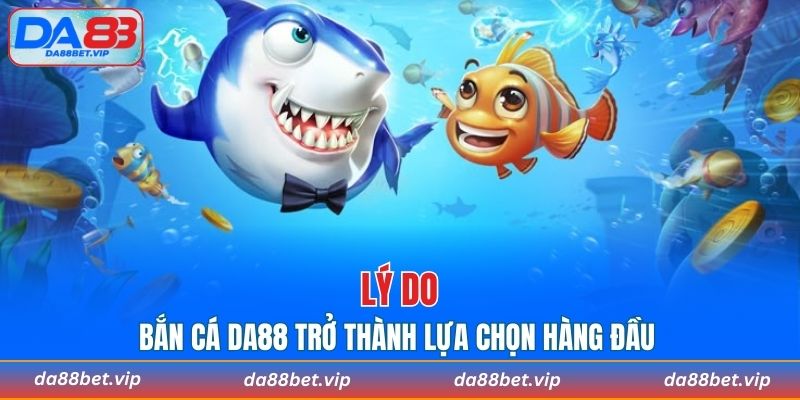 Tại sao bắn cá DA88 trở thành lựa chọn hàng đầu?