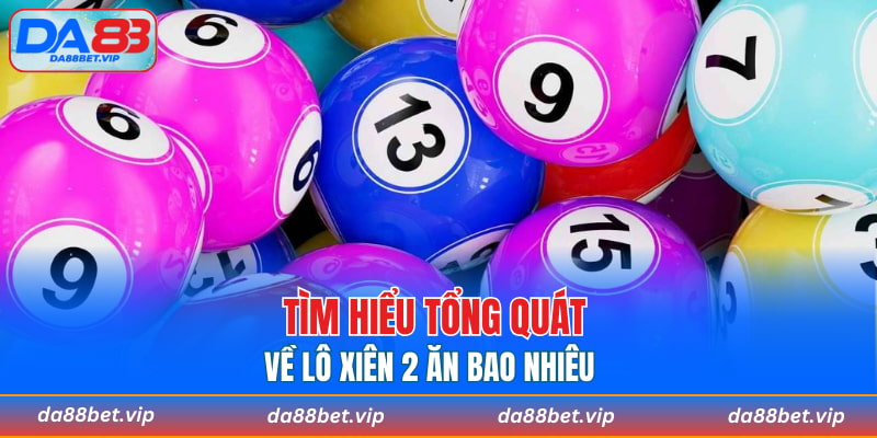 Tìm hiểu tổng quát về lô xiên 2 ăn bao nhiêu