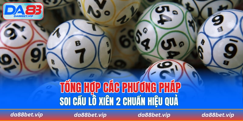 Tổng hợp các phương pháp soi cầu lô xiên 2 chuẩn hiệu quả