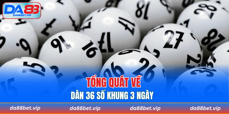 Tổng quát về dàn 36 số khung 3 ngày