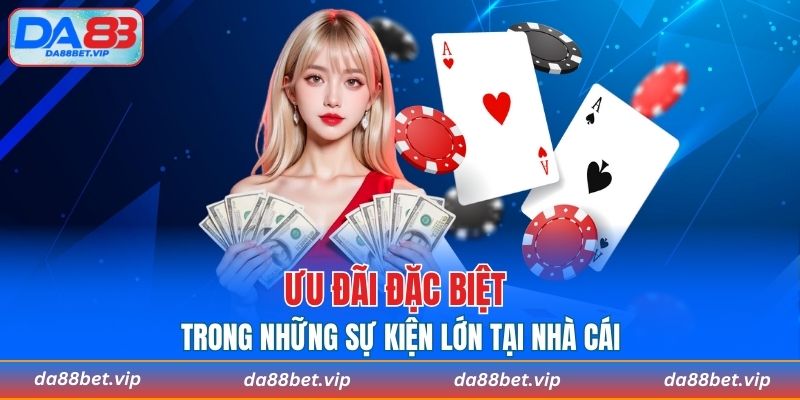Ưu đãi đặc biệt trong những sự kiện lớn tại nhà cái