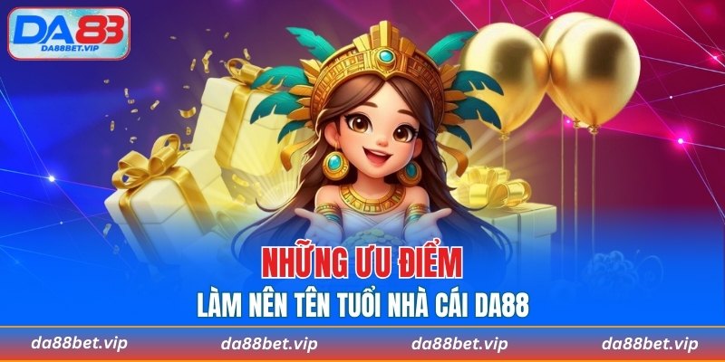 Lý giải vì sao DA88 trở thành cái tên được săn đón