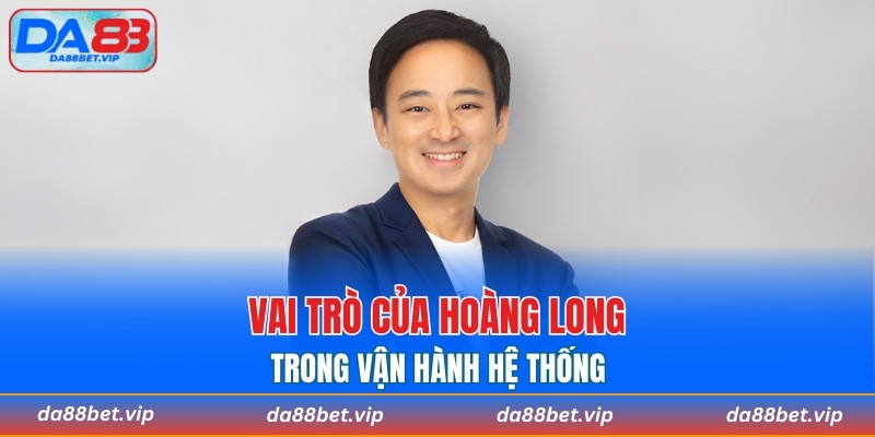 Vai trò của Hoàng Long trong vận hành hệ thống