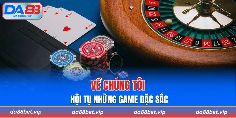 Về chúng tôi hội tụ những game đặc sắc