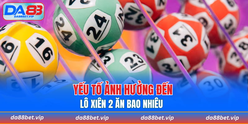 Yếu tố ảnh hưởng đến lô xiên 2 ăn bao nhiêu